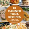 collage image of tuna recipes; text overlay "10 Canned Tuna Recipes That You Haven't Tried"